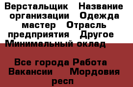 Верстальщик › Название организации ­ Одежда мастер › Отрасль предприятия ­ Другое › Минимальный оклад ­ 1 - Все города Работа » Вакансии   . Мордовия респ.